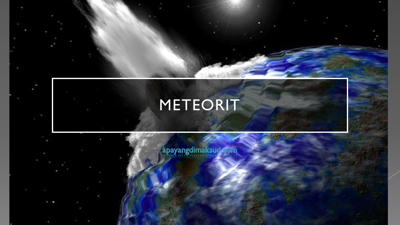 Meteorit: Pengertian, jenis, ciri, contoh